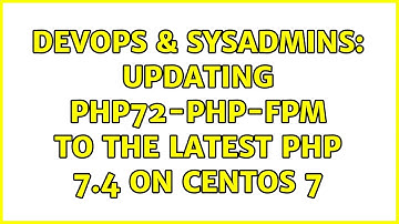 DevOps & SysAdmins: Updating php72-php-fpm to the latest php 7.4 on centos 7