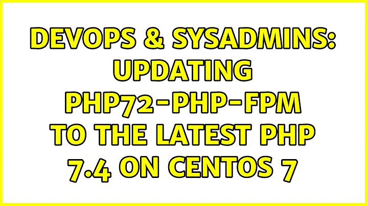 DevOps & SysAdmins: Updating php72-php-fpm to the latest php 7.4 on centos 7
