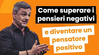 Come Superare I Pensieri Negativi E Diventare Un Pensatore Positivo Filippo Ongaro