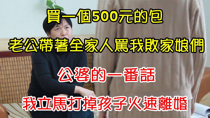 买一个500元的包，老公带着全家人骂我败家娘们，公婆的一番话，我立马打掉孩子火速离婚｜翠花的秘密 - 天天要闻