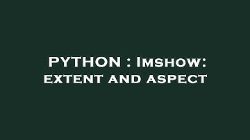 PYTHON : Imshow: extent and aspect