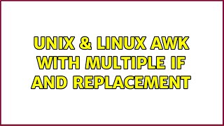 Unix & Linux: awk with multiple if and replacement (2 Solutions!!)