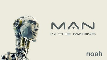 NOAH - Man In The Making