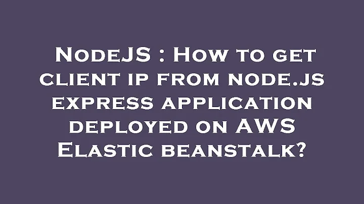 NodeJS : How to get client ip from node.js express application deployed on AWS Elastic beanstalk?
