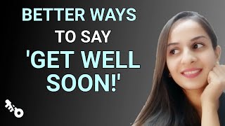 21 Interesting ways to say GET WELL SOON in English
