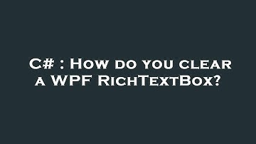 C# : How do you clear a WPF RichTextBox?