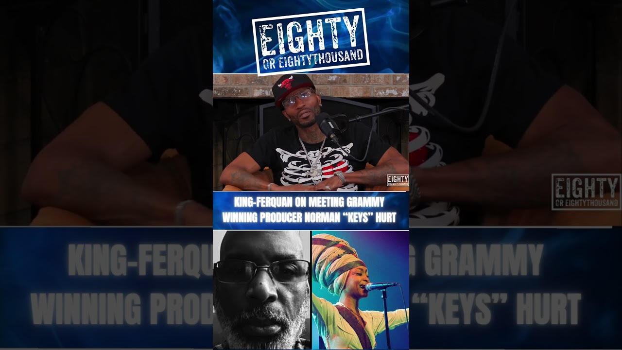 KING-FERQUAN ON MEETING GRAMMY WINNING PROD. NORMAN “KEYS” HURT WHO PRODUCED ERKAH BADU'S HIT TYRONE