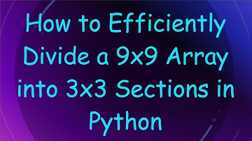 How to Efficiently Divide a 9x9 Array into 3x3 Sections in Python