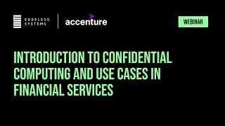 Webinar with Accenture: Introduction to Confidential Computing and Use Cases in Financial Services screenshot 4