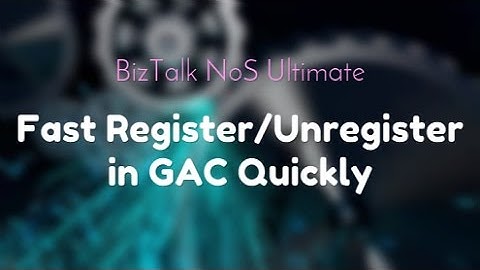 BizTalk NoS Ultimate: Fast Register/Unregister in GAC Quickly