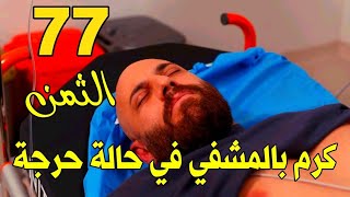 مسلسل الثمن الحلقة 77 كاملة(كرم بالمشفي في حالة حرجة)