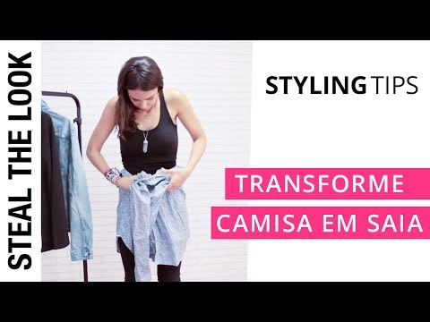 3 Formas de Tranformar uma Camisa em Saia | Steal The Look Styling Tips