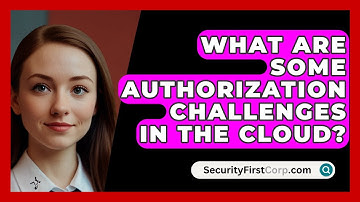 What Are Some Authorization Challenges In The Cloud? - SecurityFirstCorp.com
