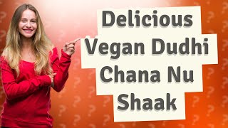 How Can I Make a Delicious Vegan Dudhi Chana Nu Shaak at Home