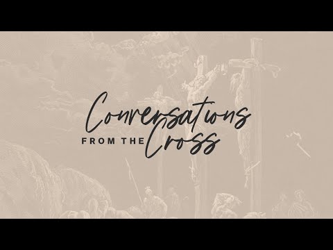 Conversations from the Cross - 4/10/22