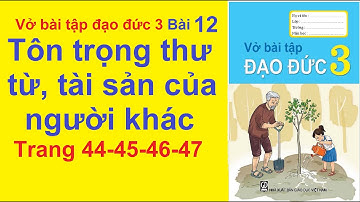 Vở Bài Tập Đạo Đức Lớp 3 Bài 12 – Tôn Trọng Thư Từ Tài Sản Của Người Khác – Trang 44 – 45 – 46 – 47