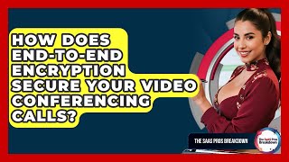 How Does End-to-end Encryption Secure Your Video Conferencing Calls? - The SaaS Pros Breakdown