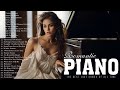 THE BEST PIANO ROMANTIC MUSIC: Most Beautiful Love Songs Playlist ~ Soft Relaxing Background Music