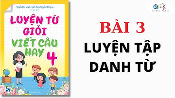 BÀI 3 - LUYỆN TẬP VỀ DANH TỪ | Luyện từ giỏi - viết câu hay lớp 4 | Cô Uyển Uyển