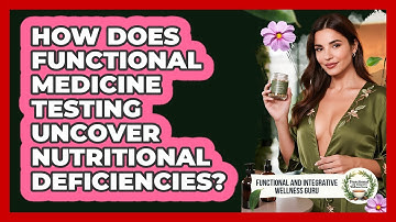 How Does Functional Medicine Testing Uncover Nutritional Deficiencies?