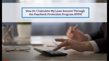 How do I calculate my loan amount through the Paycheck Protection Program (PPP)? Updated July 2020