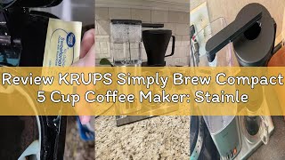Review KRUPS Simply Brew Compact 5 Cup Coffee Maker: Stainless Steel Design, Pause & Brew, Keep Warm
