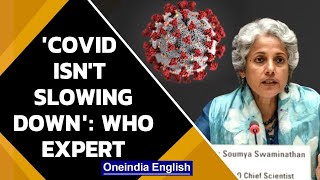 WHO chief scientist Soumya Swaminathan says Covid pandemic is not slowing down | Oneindia News