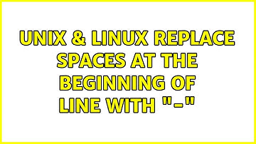 Unix & Linux: Replace spaces at the beginning of line with "-" (4 Solutions!!)