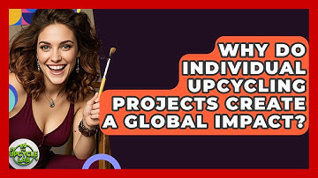 Why Do Individual Upcycling Projects Create A Global Impact? - The Upcycle Lab