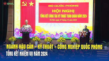 Ngành Hậu Cần - Kỹ Thuật - Công nghiệp quốc phòng tổng kết nhiệm vụ năm 2024