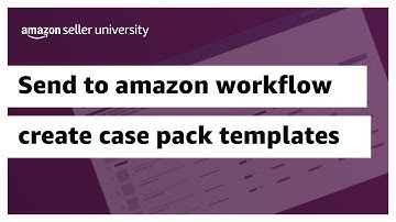 Send to Amazon Workflow – Create case pack templates |  Fulfilled by Amazon