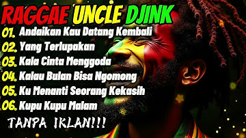 FULL ALBUM RAGGAE UNCLE DJINK 1| ANDAIKAN KAU DATANG KEMBALI, KALA CINTA MENGGDA🏝️🌻