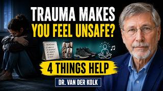 If Trauma Makes You Feel Unsafe, Dr. Bessel van der Kolk Explains What Helps