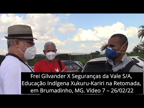 Frei Gilvander X Seguranças da Vale S/A e Educação Indígena Xukuru-Kariri, em Brumadinho/MG. Vídeo 7