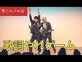 【ネタ】ラニーノーズ「歌詞やれゲーム」
