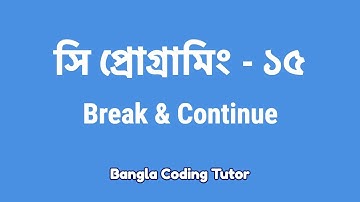 সি প্রোগ্রামিং - ১৫ঃ Break and Continue | Bangla Coding Tutor | C Programming Bangla Tutorial