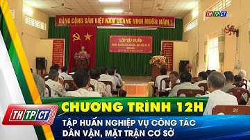 Tập huấn nghiệp vụ công tác dân vận, mặt trận cơ sở | Cần Thơ TV
