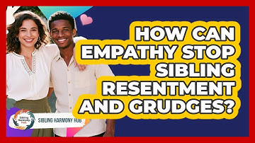 How Can Empathy Stop Sibling Resentment And Grudges? - Sibling Harmony Hub