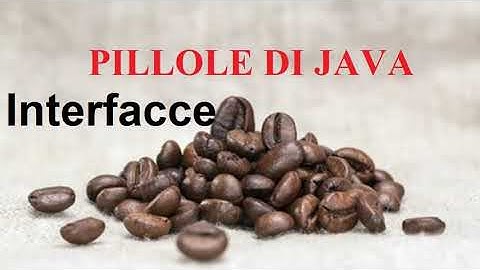 Interfacce in Java  - PILLOLE DI JAVA TUTORIAL PRATICO PER INIZIARE