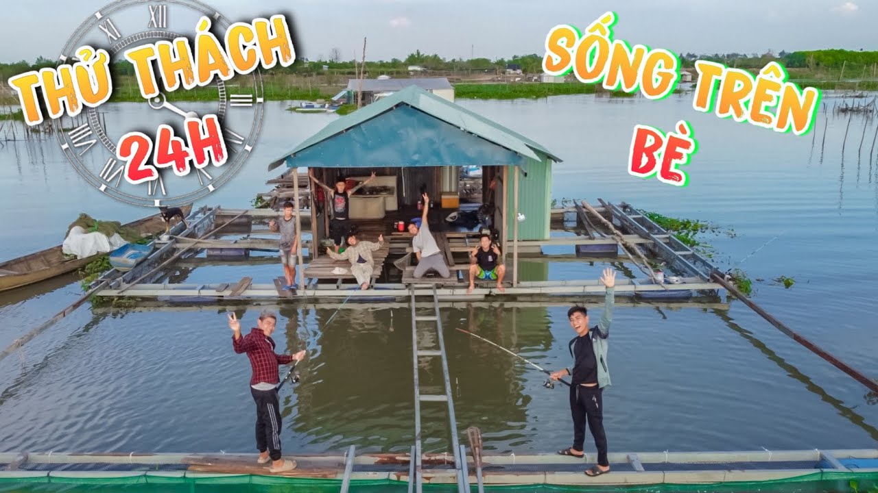Thử Thách 24h Sống Và Sinh Hoạt Trên Bè Nuôi Cá Ngoài Sông