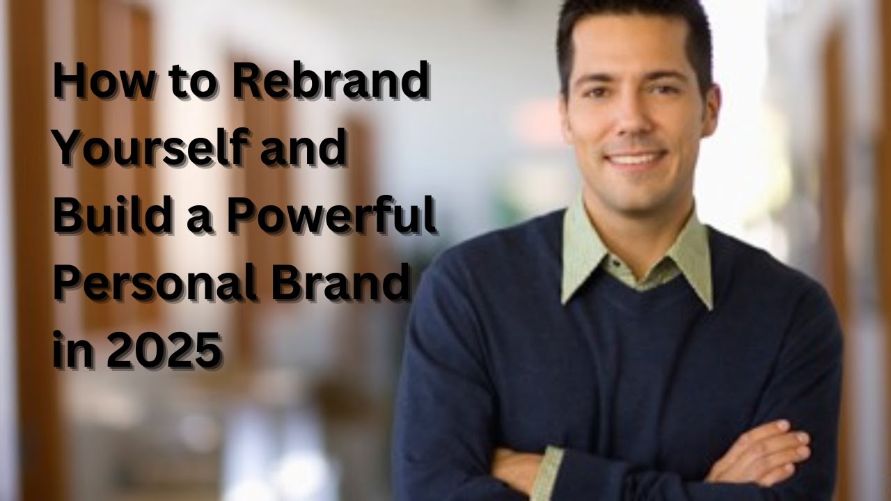 How to Rebrand Yourself and Build a Powerful Personal Brand in 2025 ...