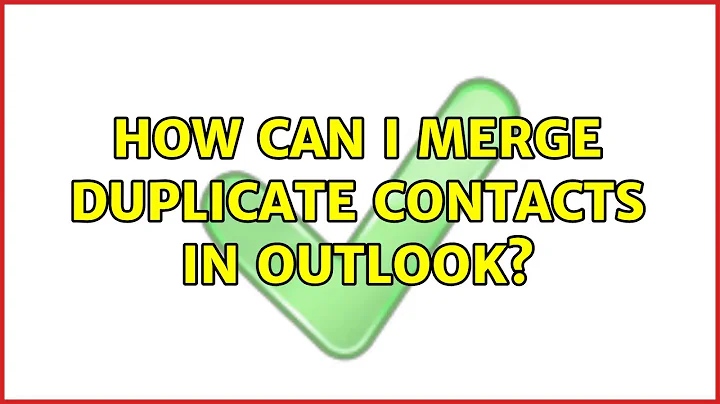 How can I merge duplicate contacts in Outlook? (5 Solutions!!)