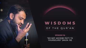 Ramadan Series 2024 - Episode 16: “Do Not Ascribe Piety to Yourselves!” [Najm: 32]
