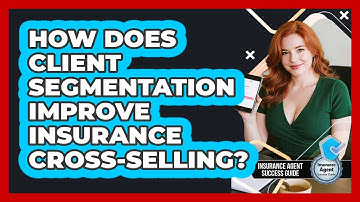 How Does Client Segmentation Improve Insurance Cross-selling? - Insurance Agent Success Guide