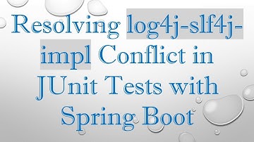 Resolving log4j-slf4j-impl Conflict in JUnit Tests with Spring Boot