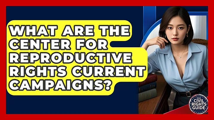 What Are The Center For Reproductive Rights Current Campaigns? - Your Civil Rights Guide