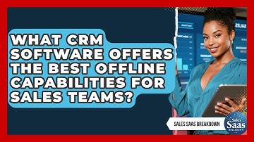 What CRM Software Offers The Best Offline Capabilities For Sales Teams? - Sales Saas Breakdown