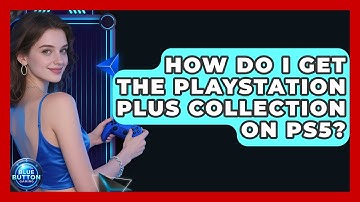 How Do I Get The PlayStation Plus Collection On PS5? - Blue Button Gaming