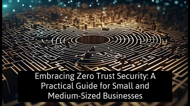 Embracing Zero Trust Security: A Practical Guide for Small and Medium-Sized Businesses