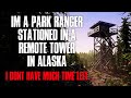 "I'm A Park Ranger Stationed In A Remote Tower In Alaska, I Don't Have Much Time Left" Creepypasta